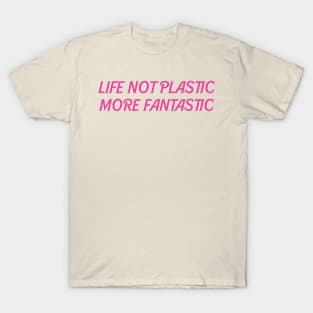 Life not plastic more fantastic T-Shirt